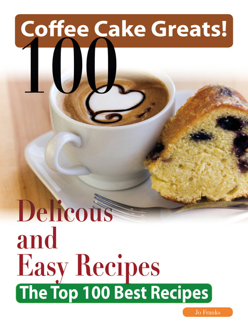 Title details for Coffee Cake Greats: 100 Delicious and Easy Coffee Cake Recipes - The Top 100 Best Recipes by Jo Franks - Available